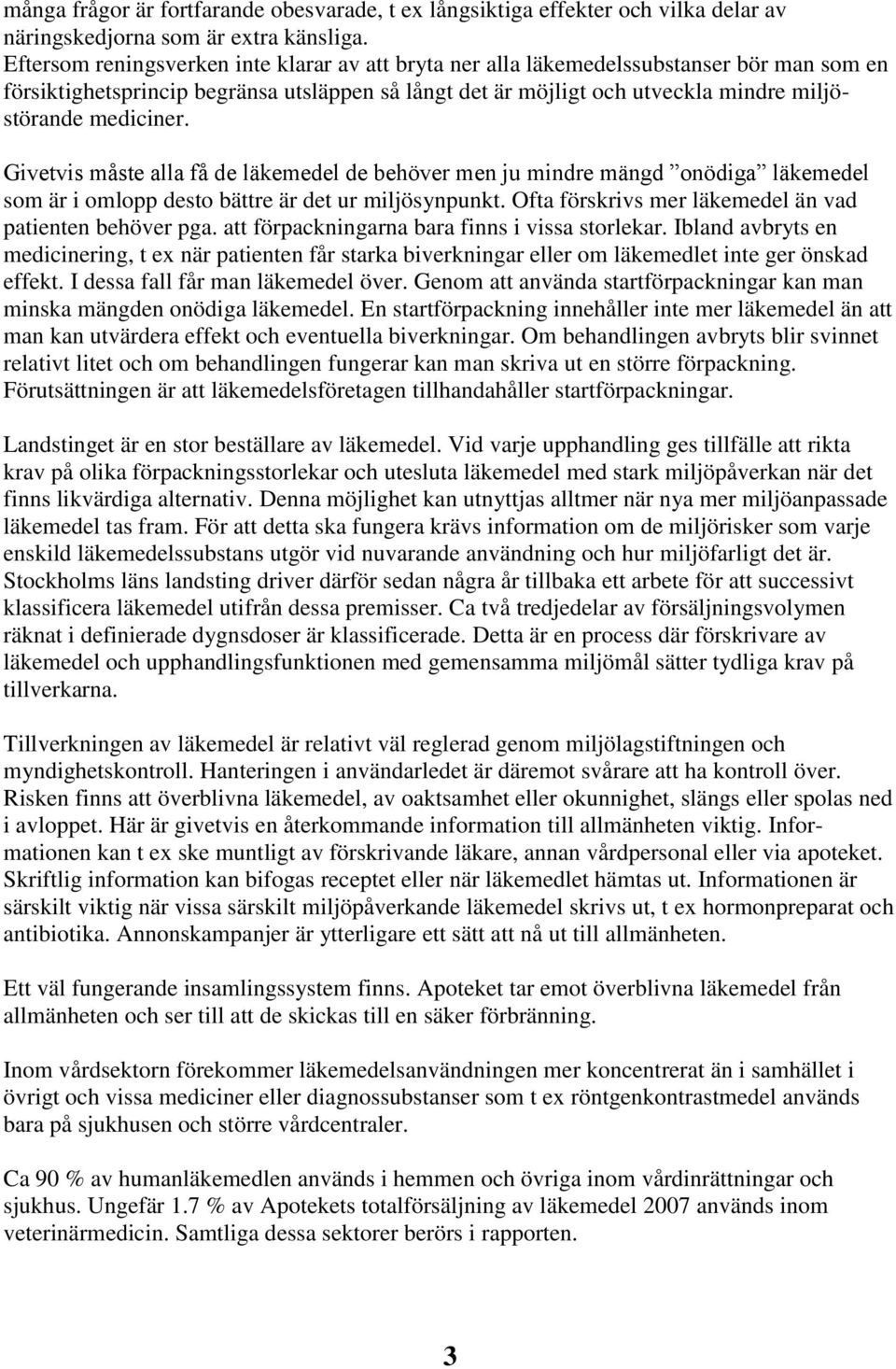 mediciner. Givetvis måste alla få de läkemedel de behöver men ju mindre mängd onödiga läkemedel som är i omlopp desto bättre är det ur miljösynpunkt.