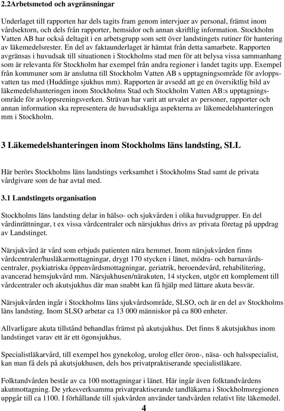 Rapporten avgränsas i huvudsak till situationen i Stockholms stad men för att belysa vissa sammanhang som är relevanta för Stockholm har exempel från andra regioner i landet tagits upp.