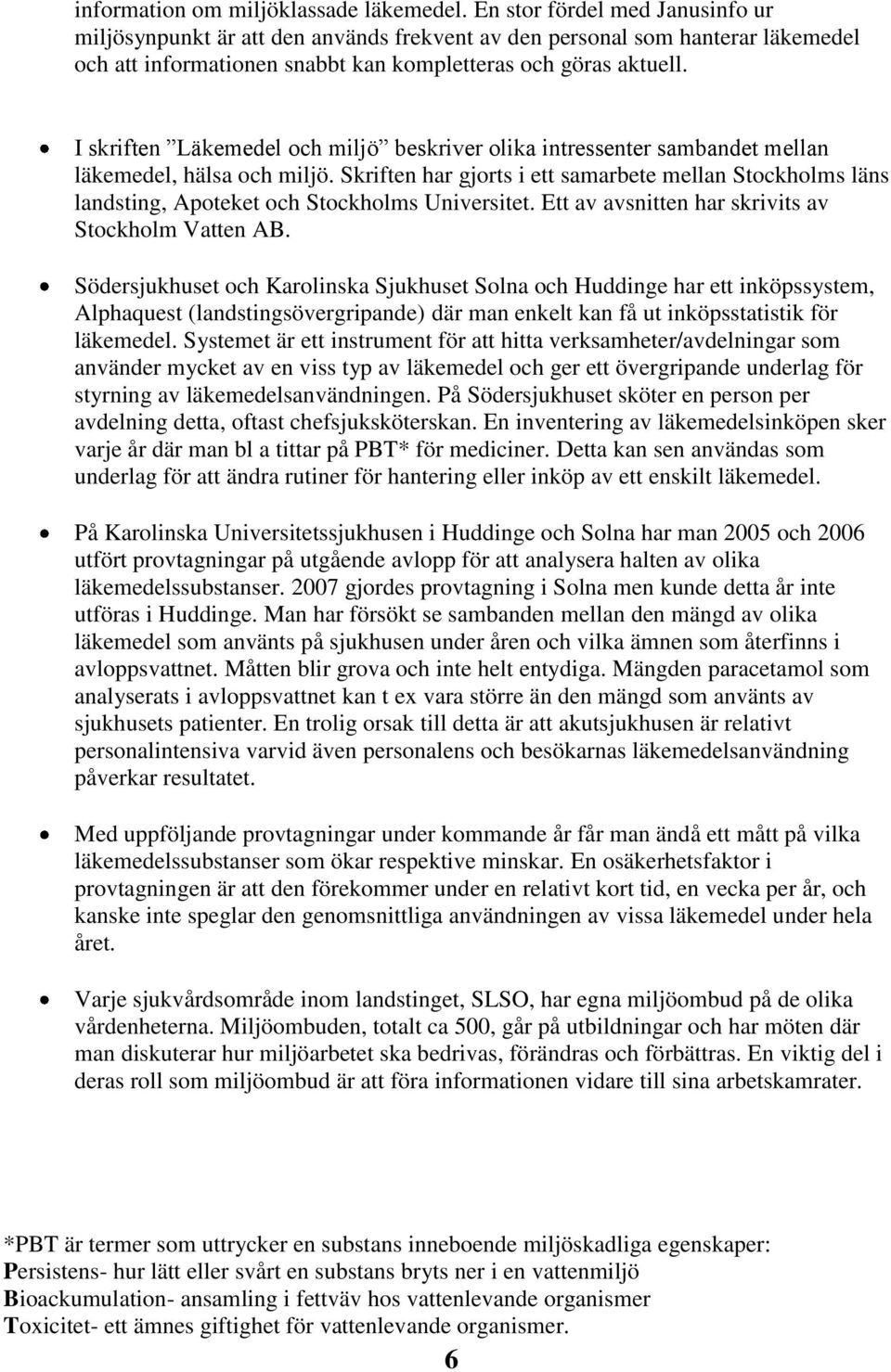 I skriften Läkemedel och miljö beskriver olika intressenter sambandet mellan läkemedel, hälsa och miljö.