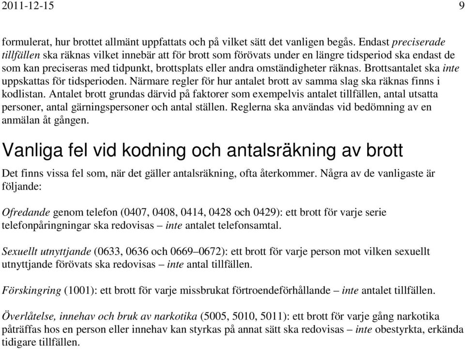 räknas. Brottsantalet ska inte uppskattas för tidsperioden. Närmare regler för hur antalet brott av samma slag ska räknas finns i kodlistan.