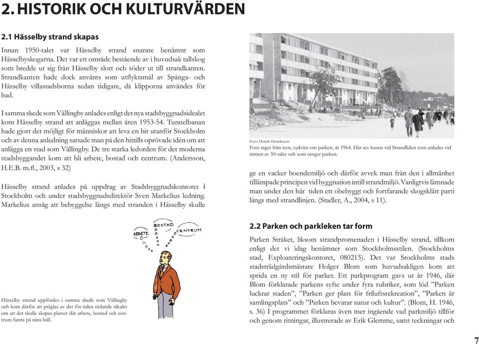 Strandkanten hade dock använts som utflyktsmål av Spånga- och Hässelby villastadsborna sedan tidigare, då klipporna användes för bad.