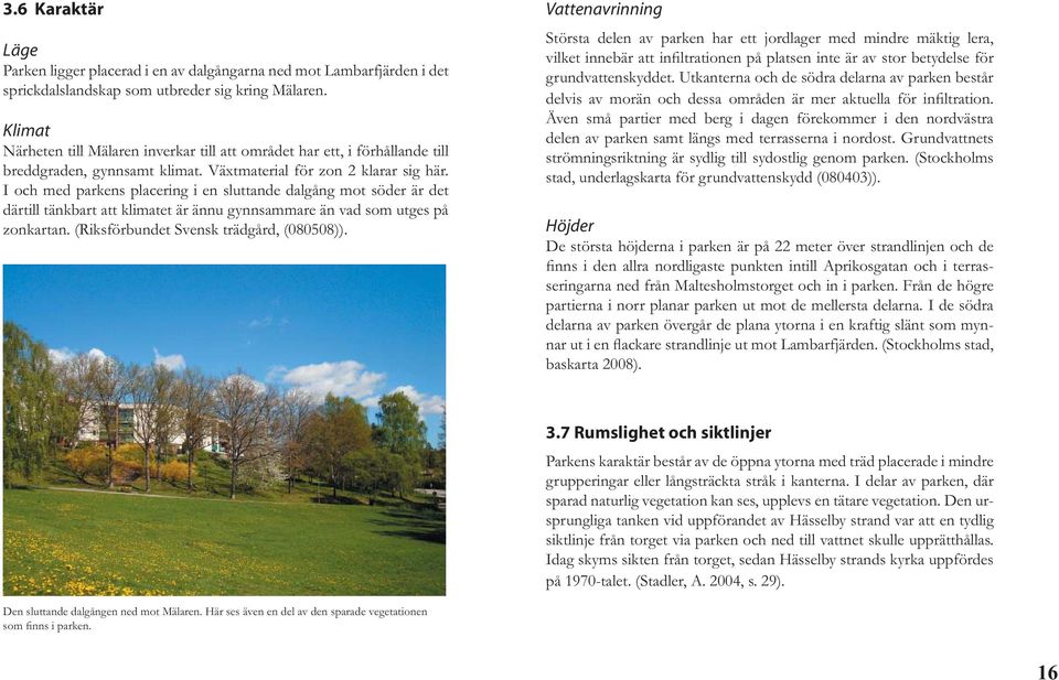 I och med parkens placering i en sluttande dalgång mot söder är det därtill tänkbart att klimatet är ännu gynnsammare än vad som utges på zonkartan. (Riksförbundet Svensk trädgård, (08008)).
