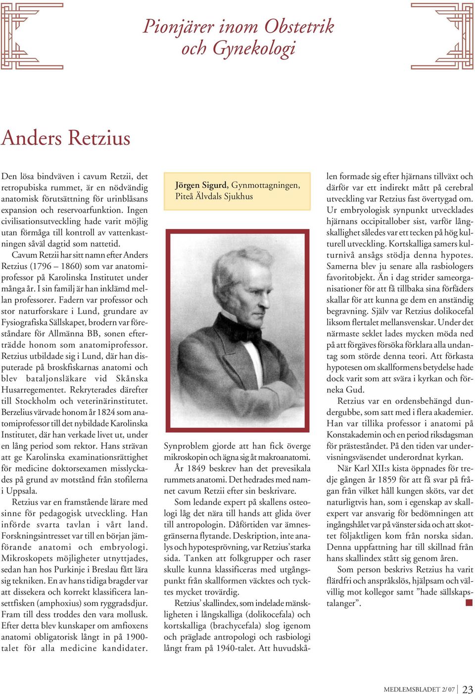 Cavum Retzii har sitt namn efter Anders Retzius (1796 1860) som var anatomiprofessor på Karolinska Institutet under många år. I sin familj är han inklämd mellan professorer.