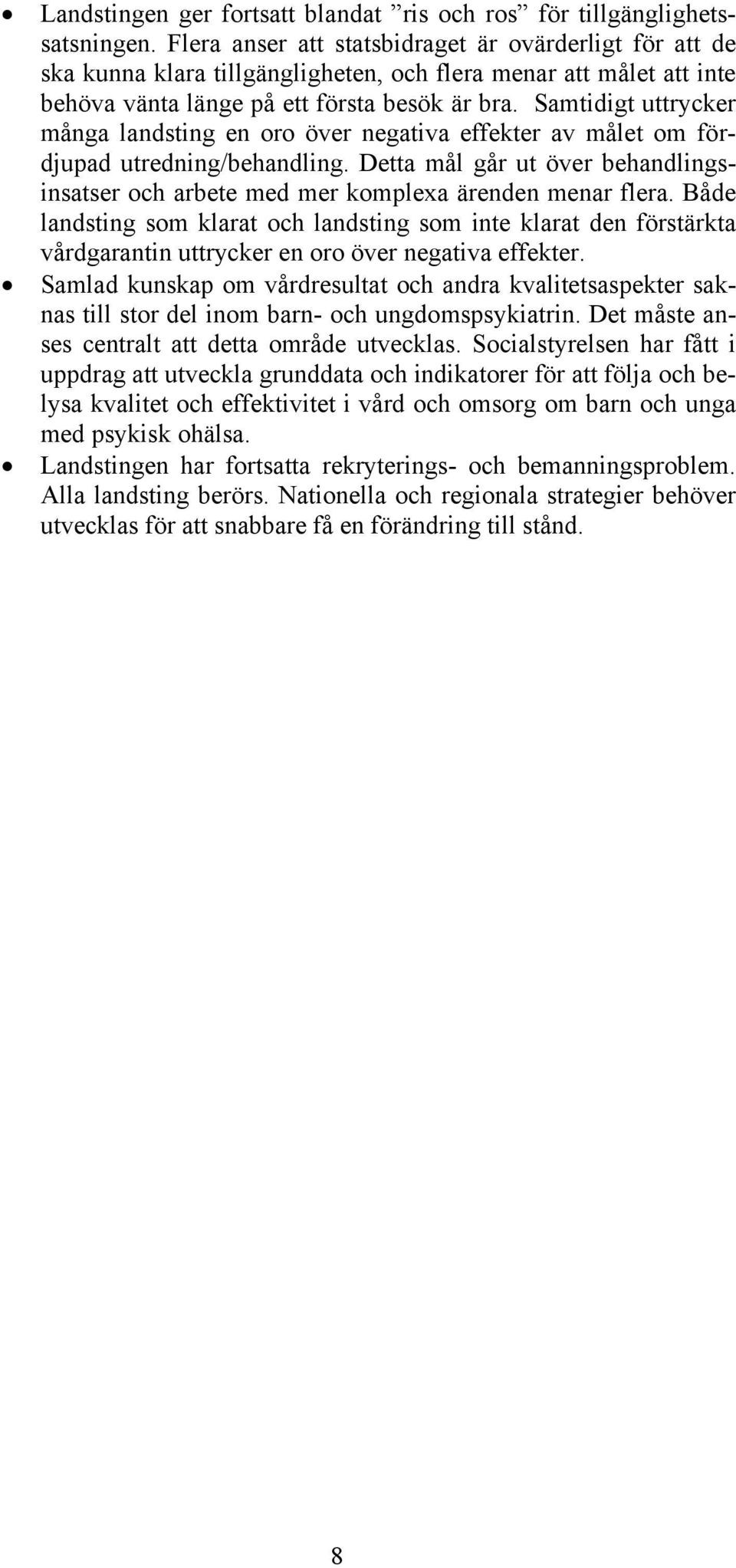 Samtidigt uttrycker många landsting en oro över negativa effekter av målet om fördjupad utredning/behandling. Detta mål går ut över behandlingsinsatser och arbete med mer komplexa ärenden menar flera.