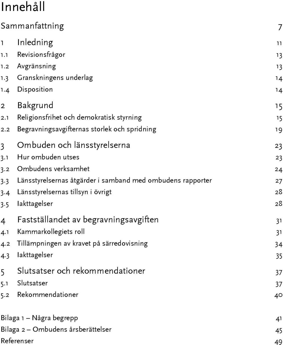 3 Länsstyrelsernas åtgärder i samband med ombudens rapporter 27 3.4 Länsstyrelsernas tillsyn i övrigt 28 3.5 Iakttagelser 28 4 Fastställandet av begravningsavgiften 31 4.