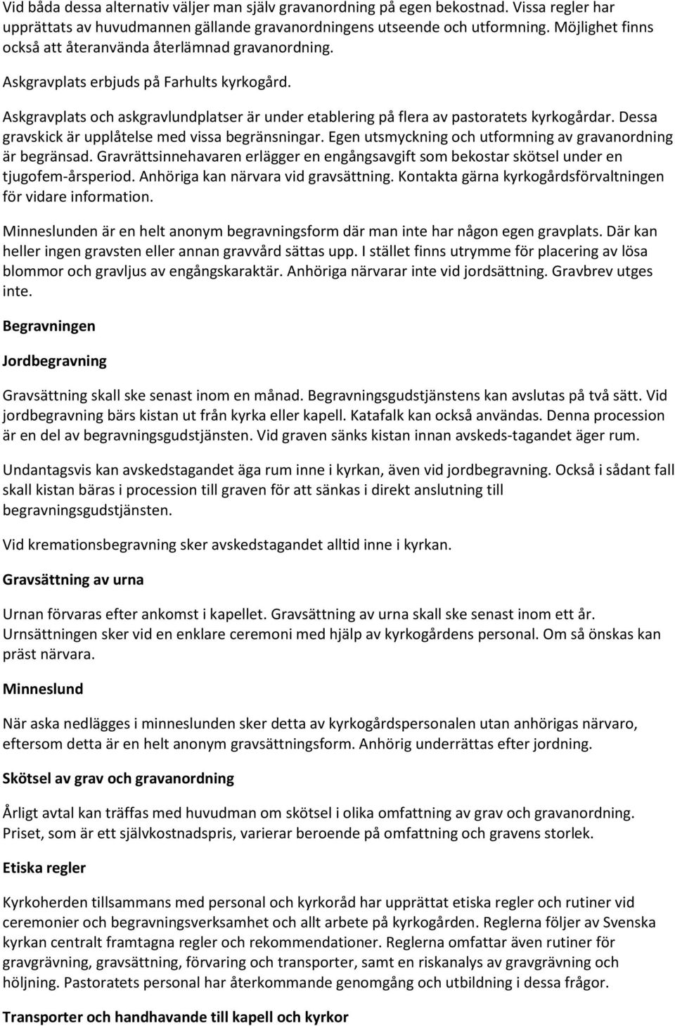 Dessa gravskick är upplåtelse med vissa begränsningar. Egen utsmyckning och utformning av gravanordning är begränsad.