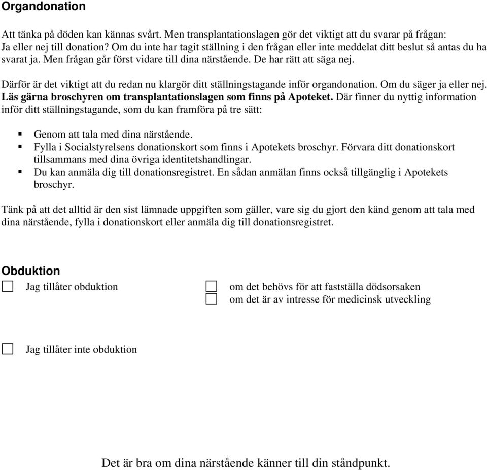 Därför är det viktigt att du redan nu klargör ditt ställningstagande inför organdonation. Om du säger ja eller nej. Läs gärna broschyren om transplantationslagen som finns på Apoteket.