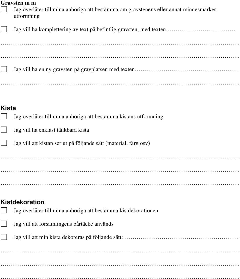 kistans utformning Jag vill ha enklast tänkbara kista Jag vill att kistan ser ut på följande sätt (material, färg osv) Kistdekoration Jag