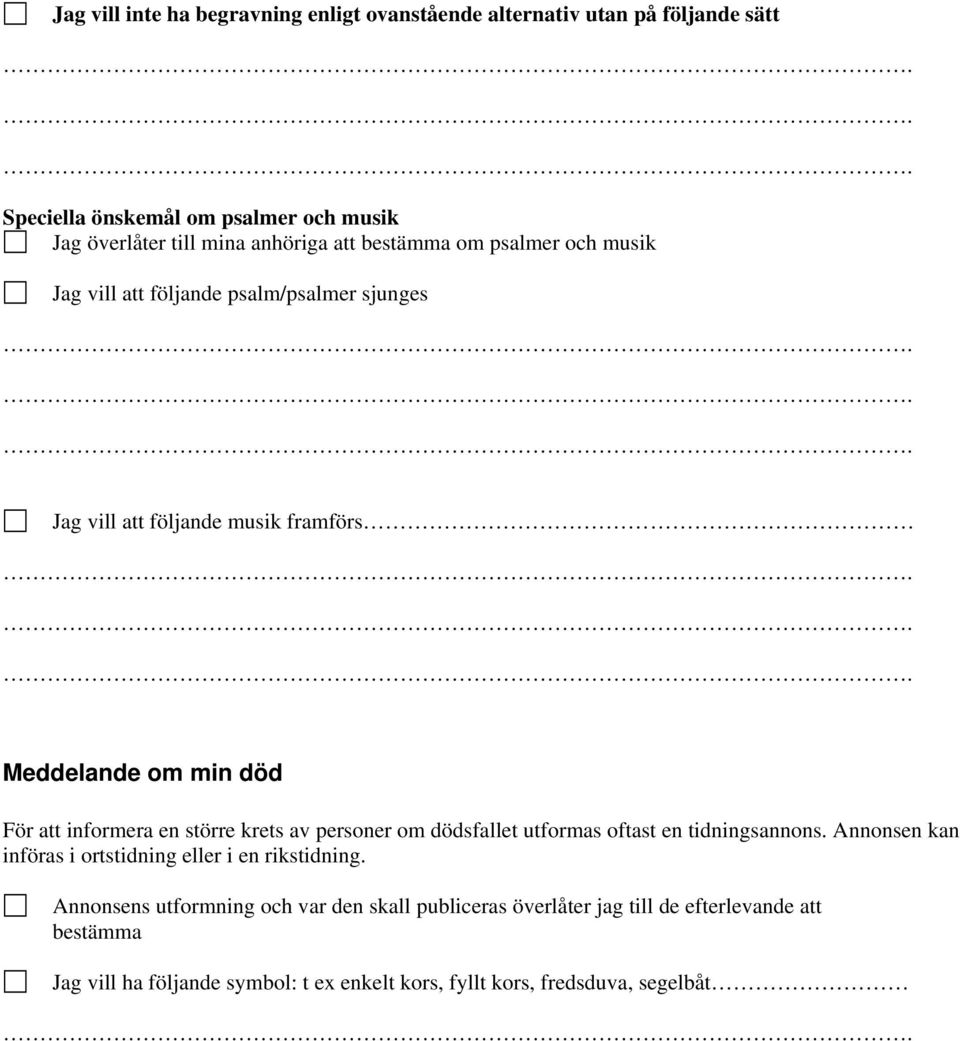 en större krets av personer om dödsfallet utformas oftast en tidningsannons. Annonsen kan införas i ortstidning eller i en rikstidning.