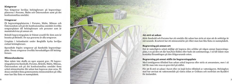 Brändö begravningsplats är främst avsedd för dem som är bosatta på Brändö. De nya gravarna är alla urngravar. Urnplats i kolumbariet under Berghälls kyrka beviljas endast helsingforsare.