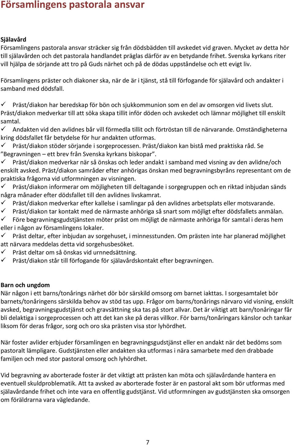 Svenska kyrkans riter vill hjälpa de sörjande att tro på Guds närhet och på de dödas uppståndelse och ett evigt liv.