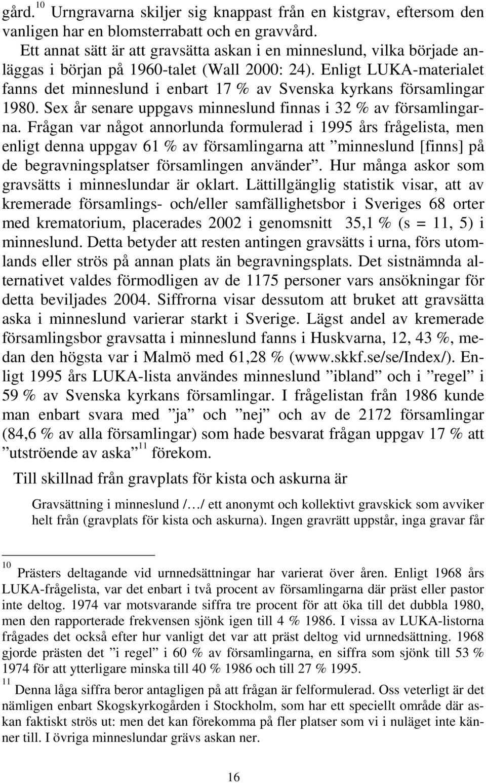 Enligt LUKA-materialet fanns det minneslund i enbart 17 % av Svenska kyrkans församlingar 1980. Sex år senare uppgavs minneslund finnas i 32 % av församlingarna.