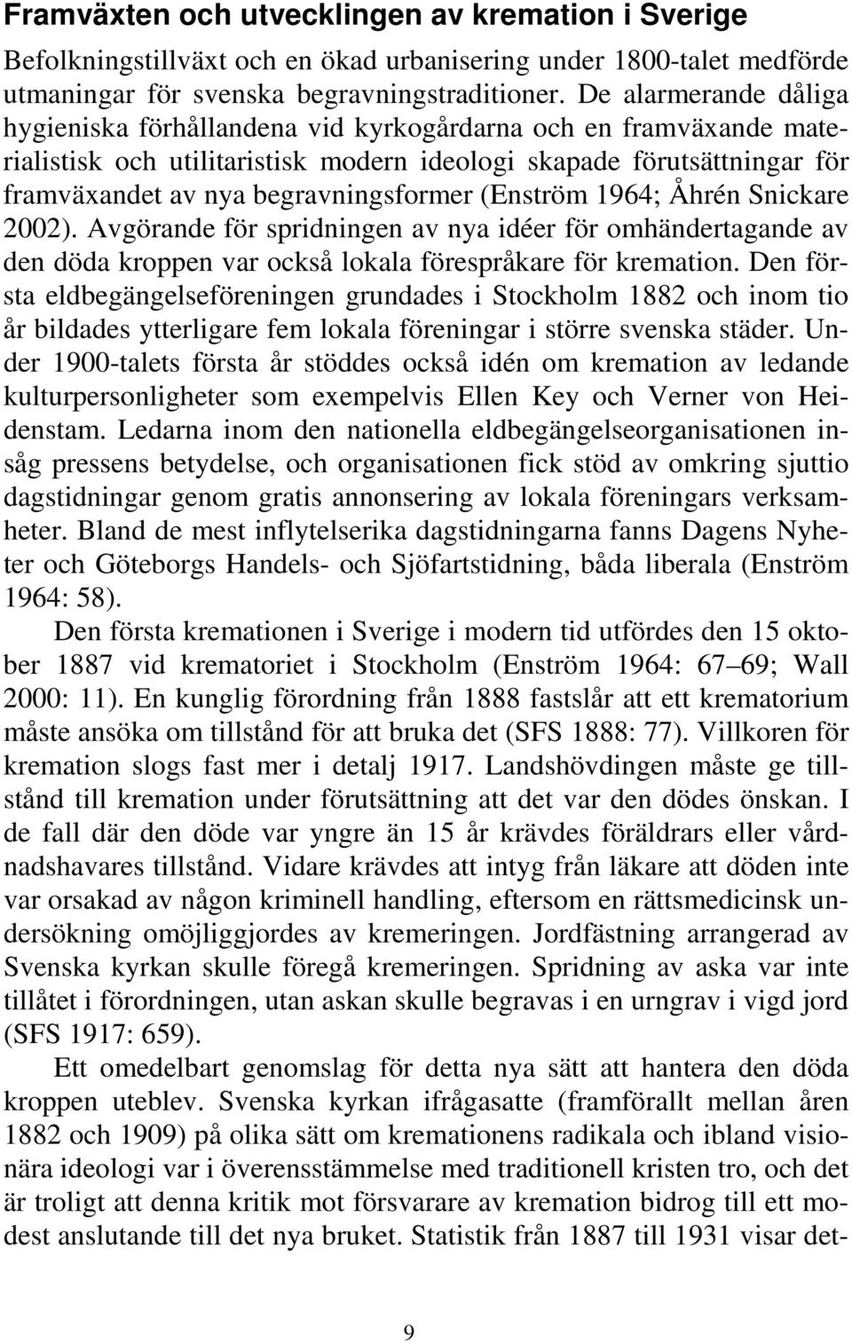 (Enström 1964; Åhrén Snickare 2002). Avgörande för spridningen av nya idéer för omhändertagande av den döda kroppen var också lokala förespråkare för kremation.
