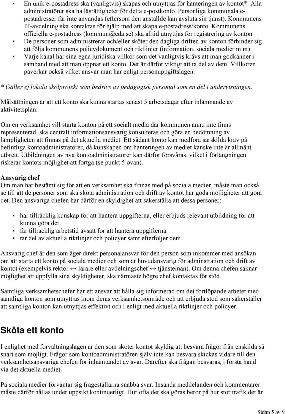 Kommunens officiella e-postadress (kommun@eda.se) ska alltid utnyttjas för registrering av konton.