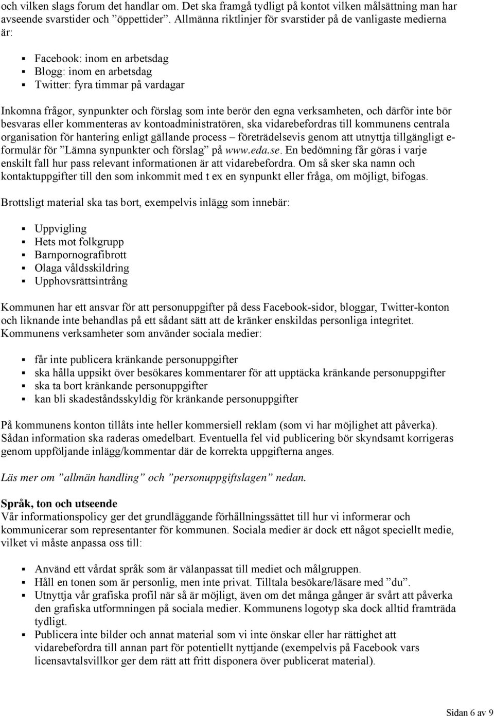 berör den egna verksamheten, och därför inte bör besvaras eller kommenteras av kontoadministratören, ska vidarebefordras till kommunens centrala organisation för hantering enligt gällande process