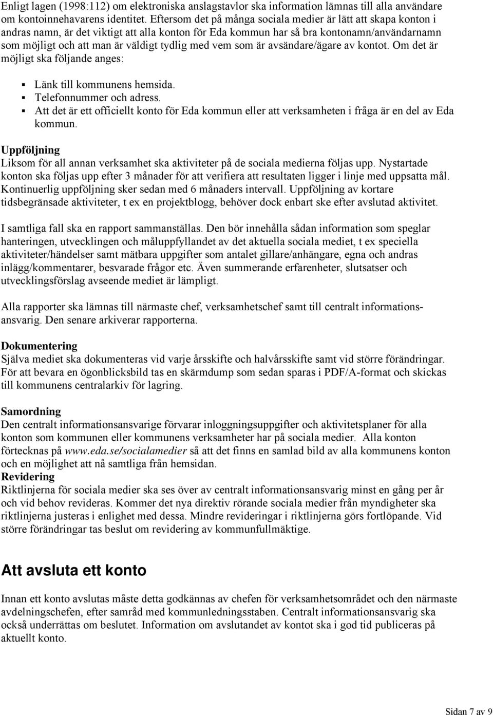 med vem som är avsändare/ägare av kontot. Om det är möjligt ska följande anges: Länk till kommunens hemsida. Telefonnummer och adress.