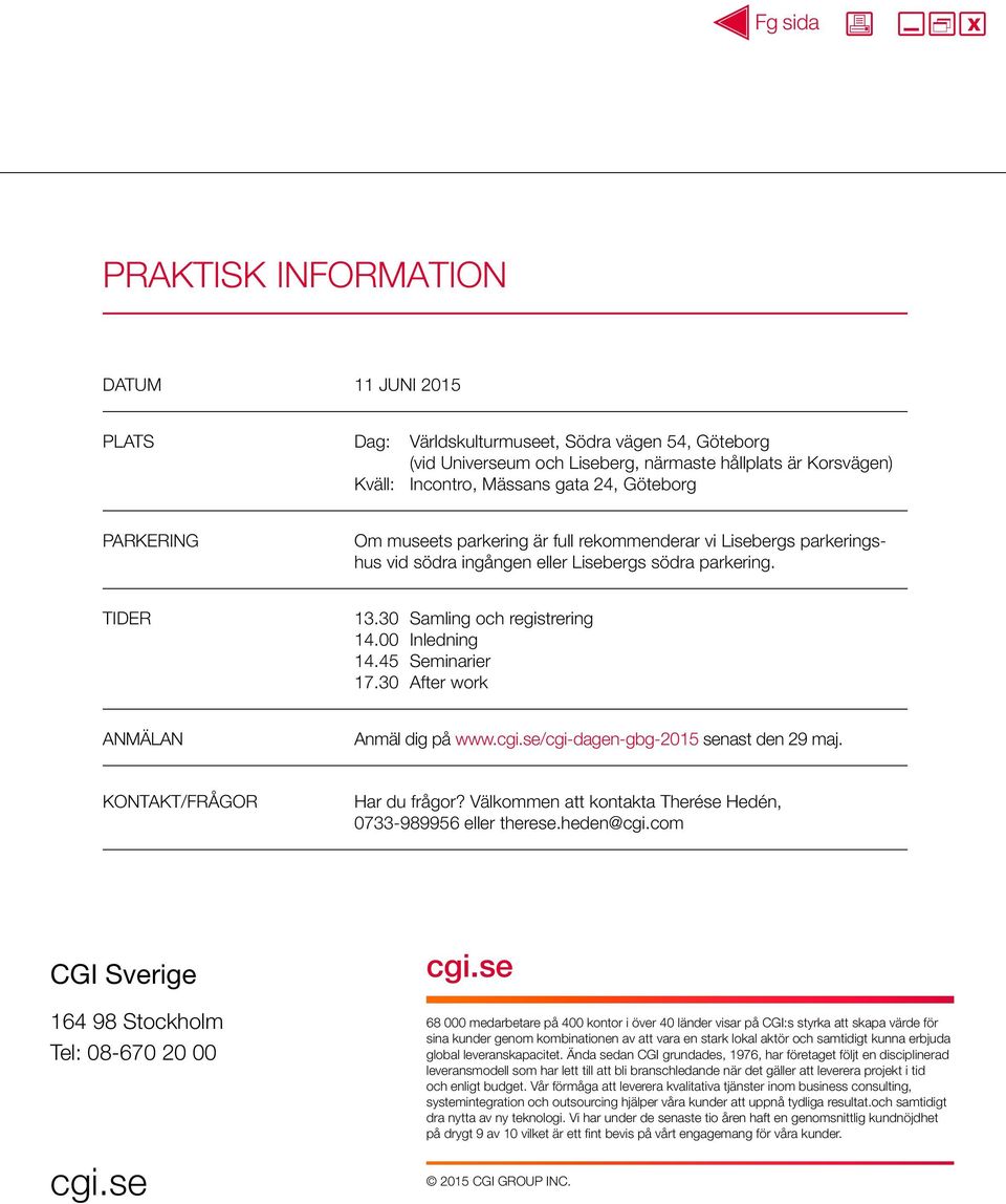 00 Inledning 14.45 Seminarier 17.30 After work ANMÄLAN Anmäl dig på www.cgi.se/cgi-dagen-gbg-2015 senast den 29 maj. KONTAKT/FRÅGOR Har du frågor?