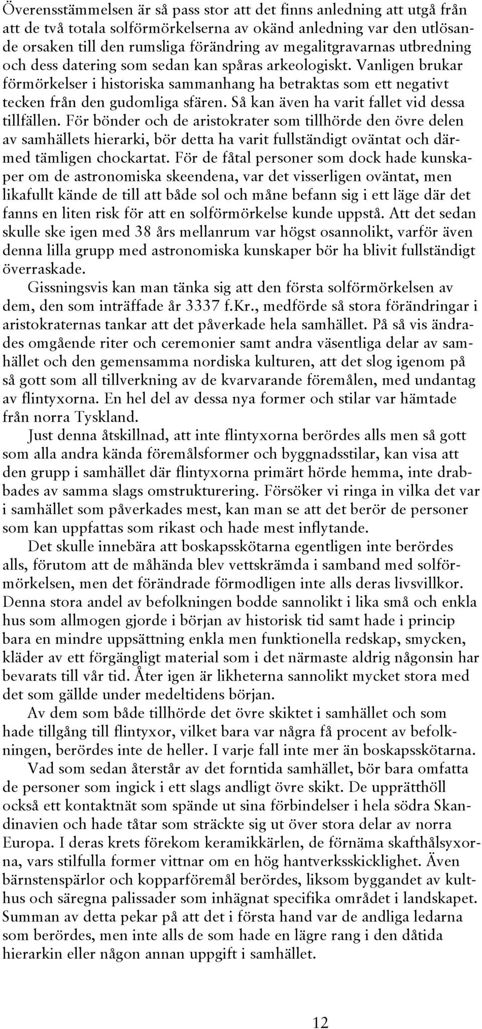 Så kan även ha varit fallet vid dessa tillfällen.