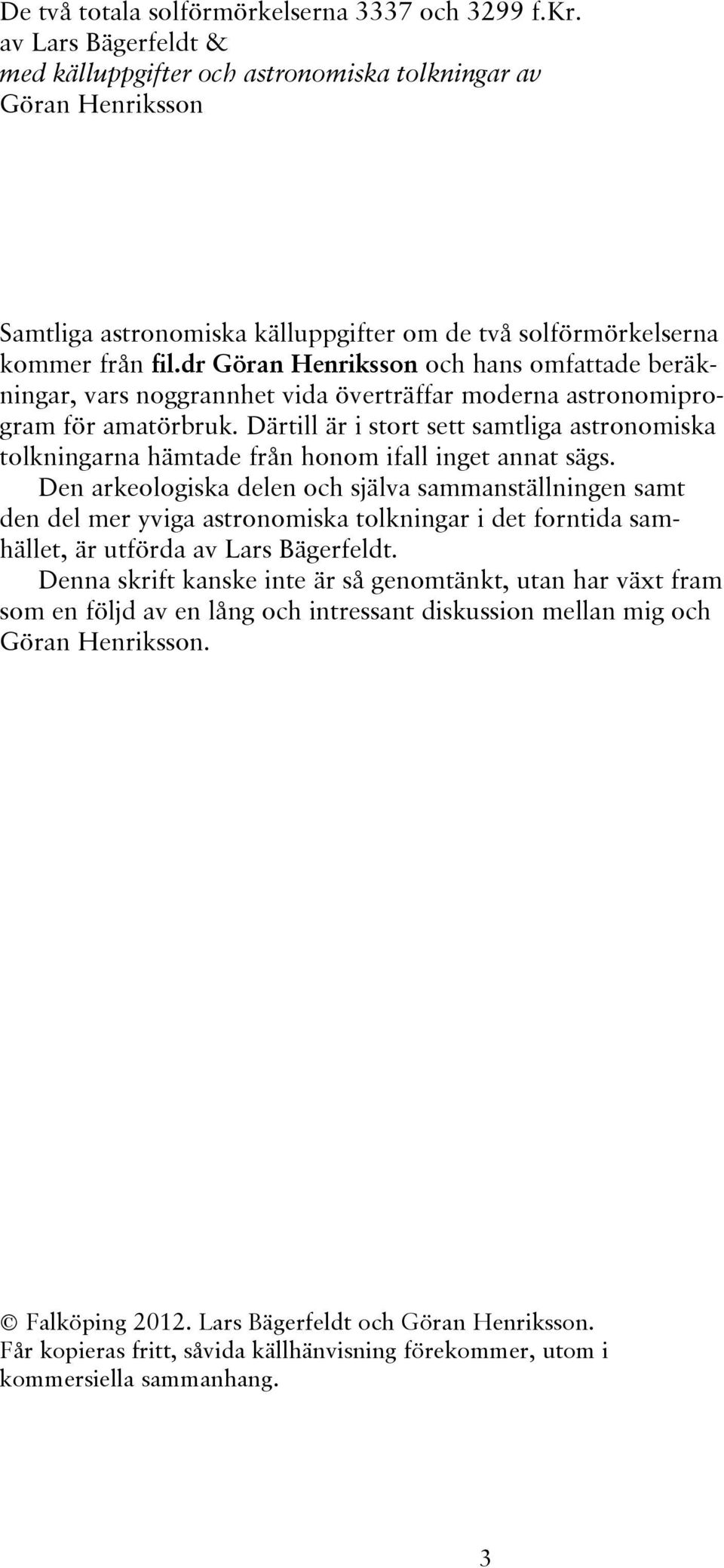 dr Göran Henriksson och hans omfattade beräkningar, vars noggrannhet vida överträffar moderna astronomiprogram för amatörbruk.