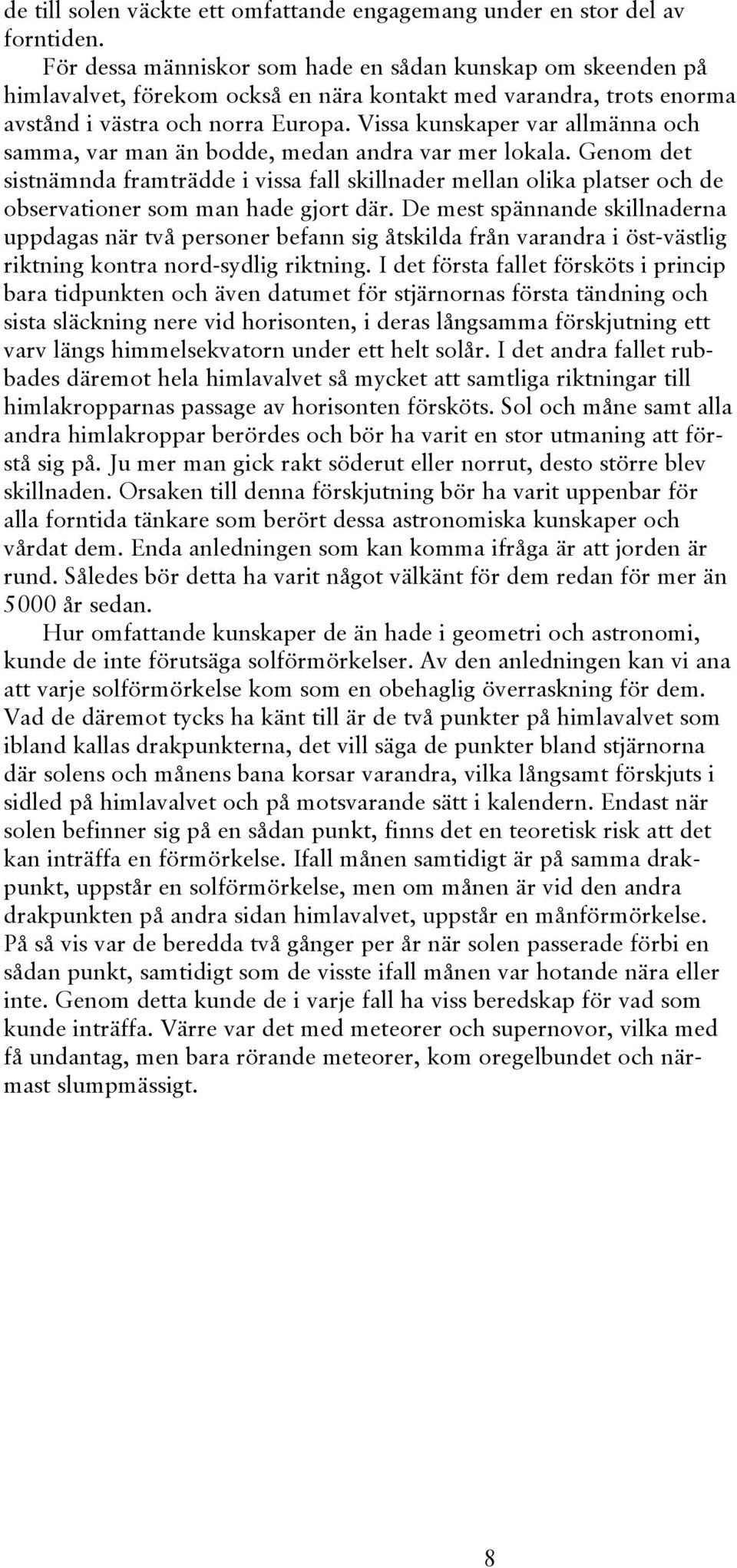 Vissa kunskaper var allmänna och samma, var man än bodde, medan andra var mer lokala.