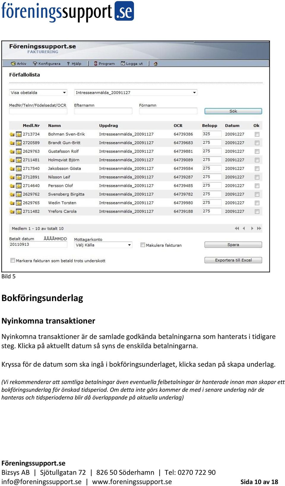 (Vi rekommenderar att samtliga betalningar även eventuella felbetalningar är hanterade innan man skapar ett bokföringsunderlag för önskad tidsperiod.