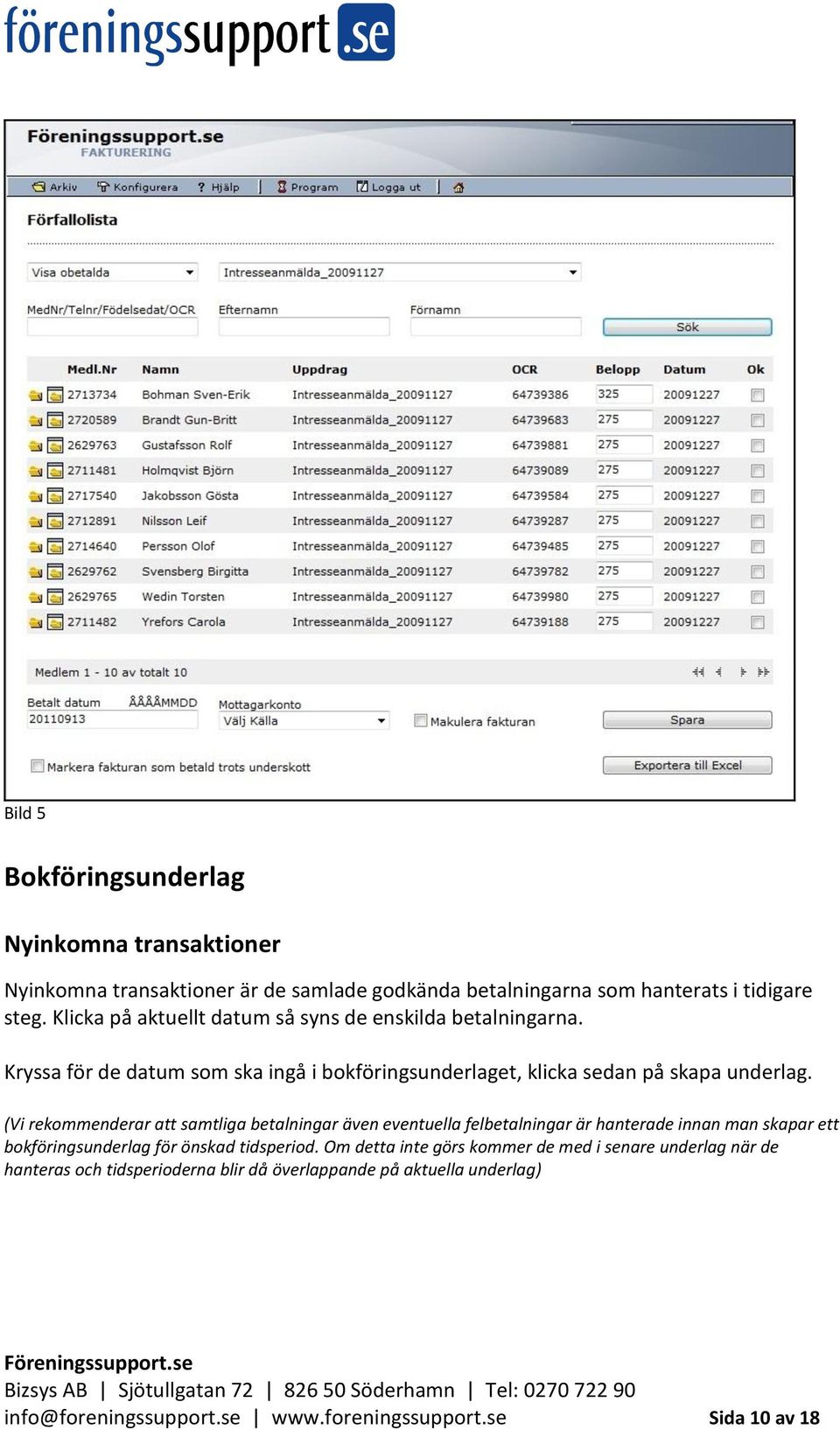 (Vi rekommenderar att samtliga betalningar även eventuella felbetalningar är hanterade innan man skapar ett bokföringsunderlag för önskad tidsperiod.