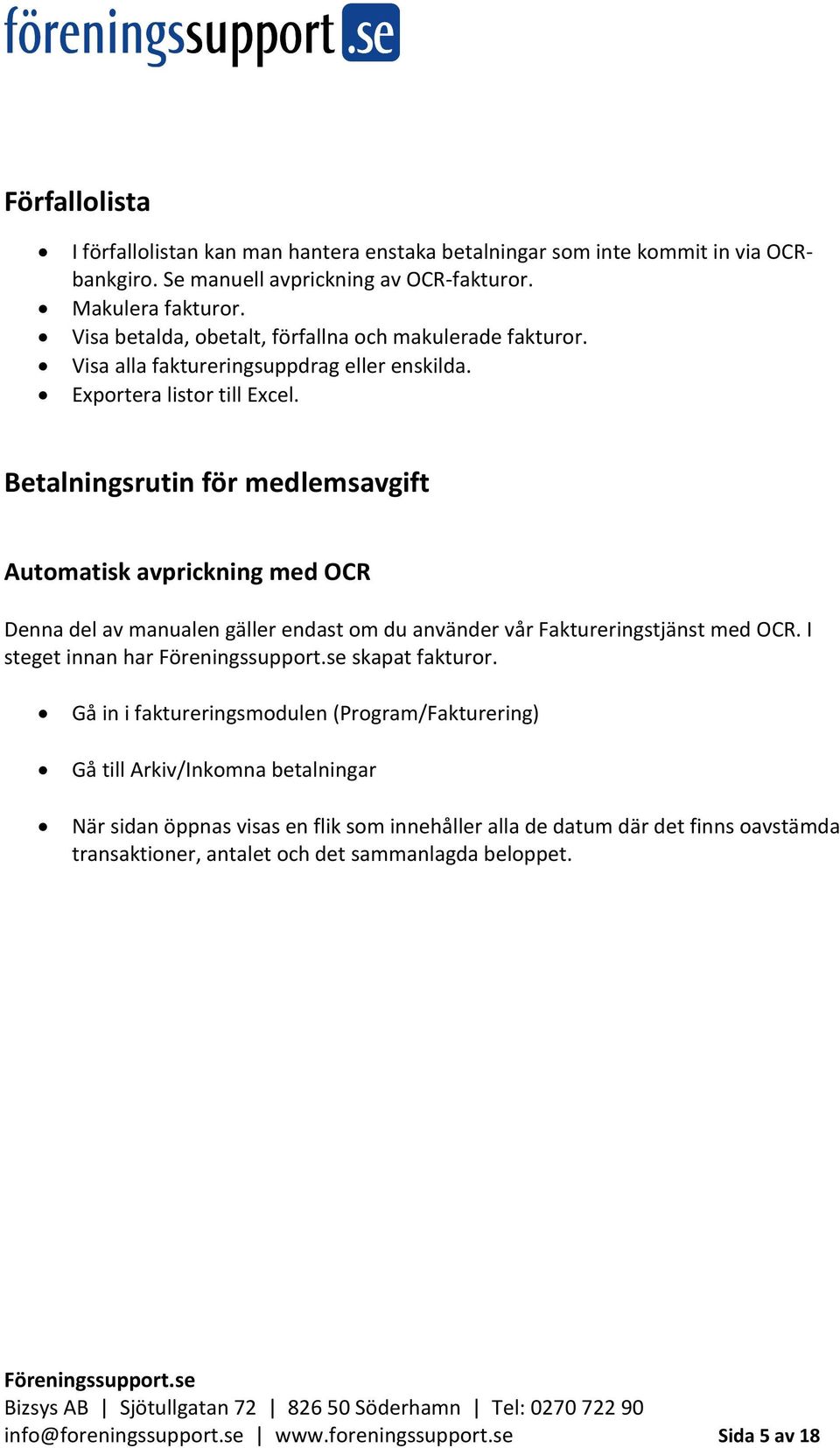 Betalningsrutin för medlemsavgift Automatisk avprickning med OCR Denna del av manualen gäller endast om du använder vår Faktureringstjänst med OCR. I steget innan har skapat fakturor.