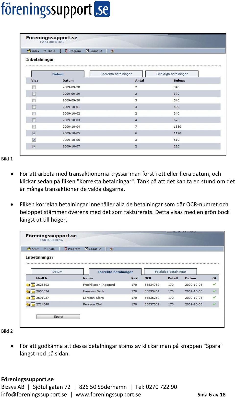 Fliken korrekta betalningar innehåller alla de betalningar som där OCR-numret och beloppet stämmer överens med det som fakturerats.