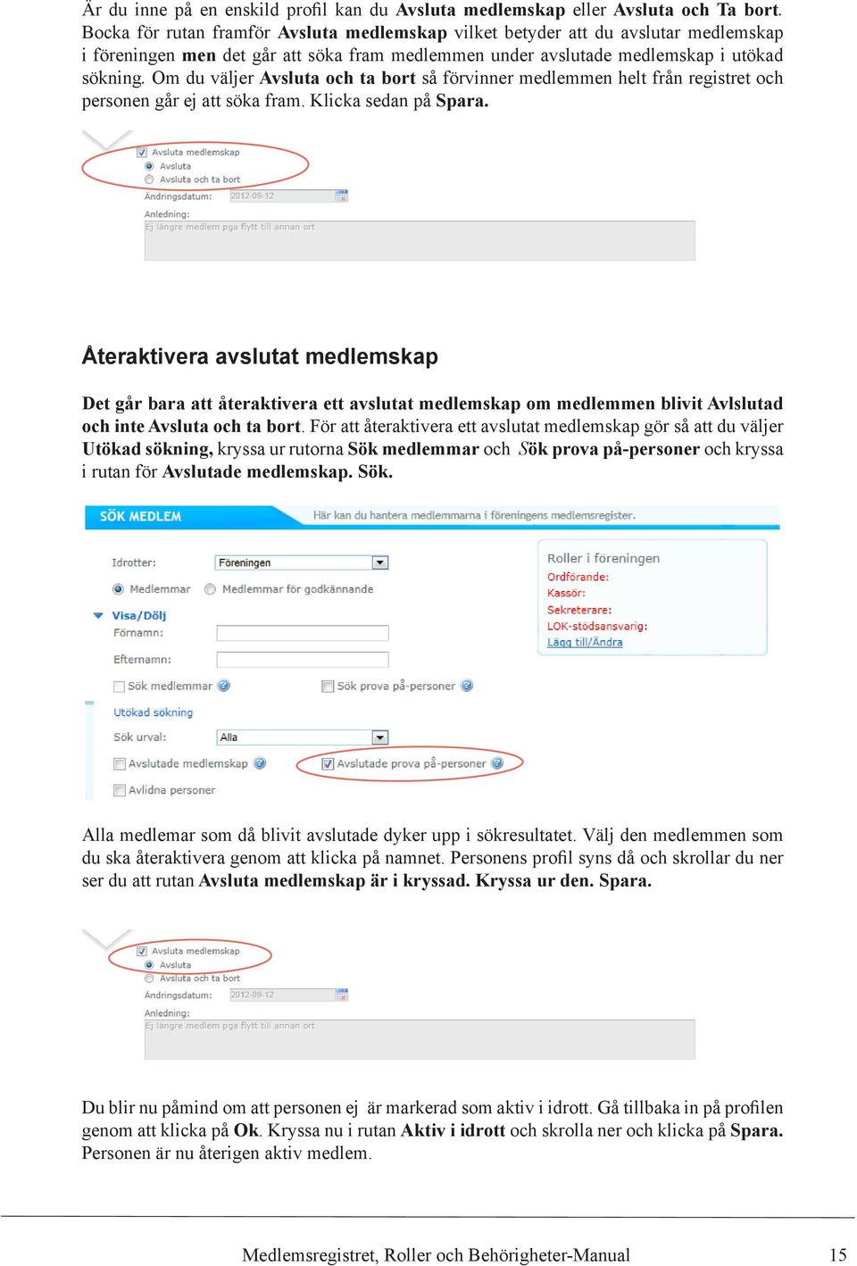 Om du väljer Avsluta och ta bort så förvinner medlemmen helt från registret och personen går ej att söka fram. Klicka sedan på Spara.