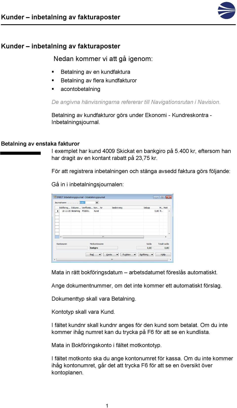 400 kr, eftersom han har dragit av en kontant rabatt på 23,75 kr.