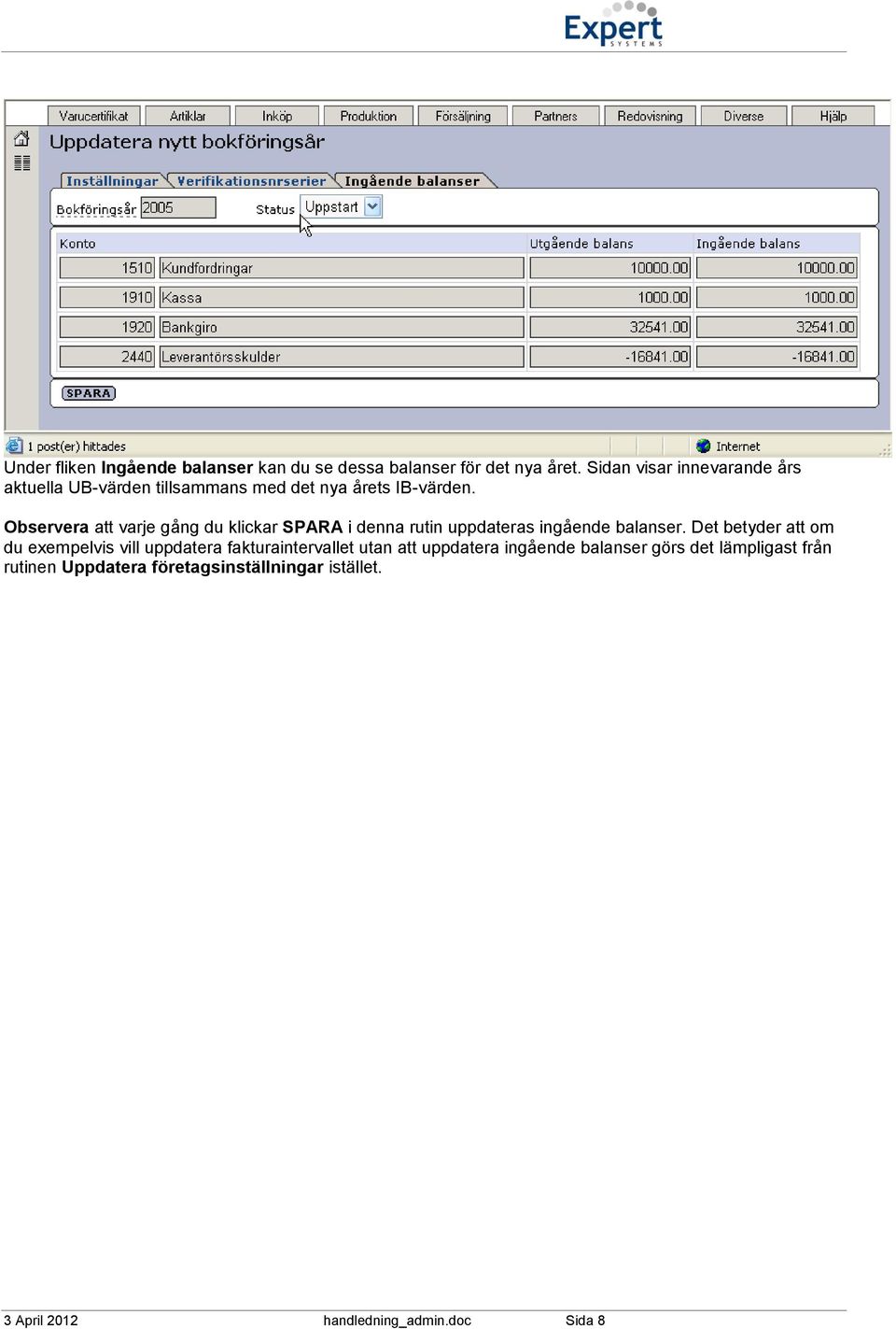 Observera att varje gång du klickar SPARA i denna rutin uppdateras ingående balanser.