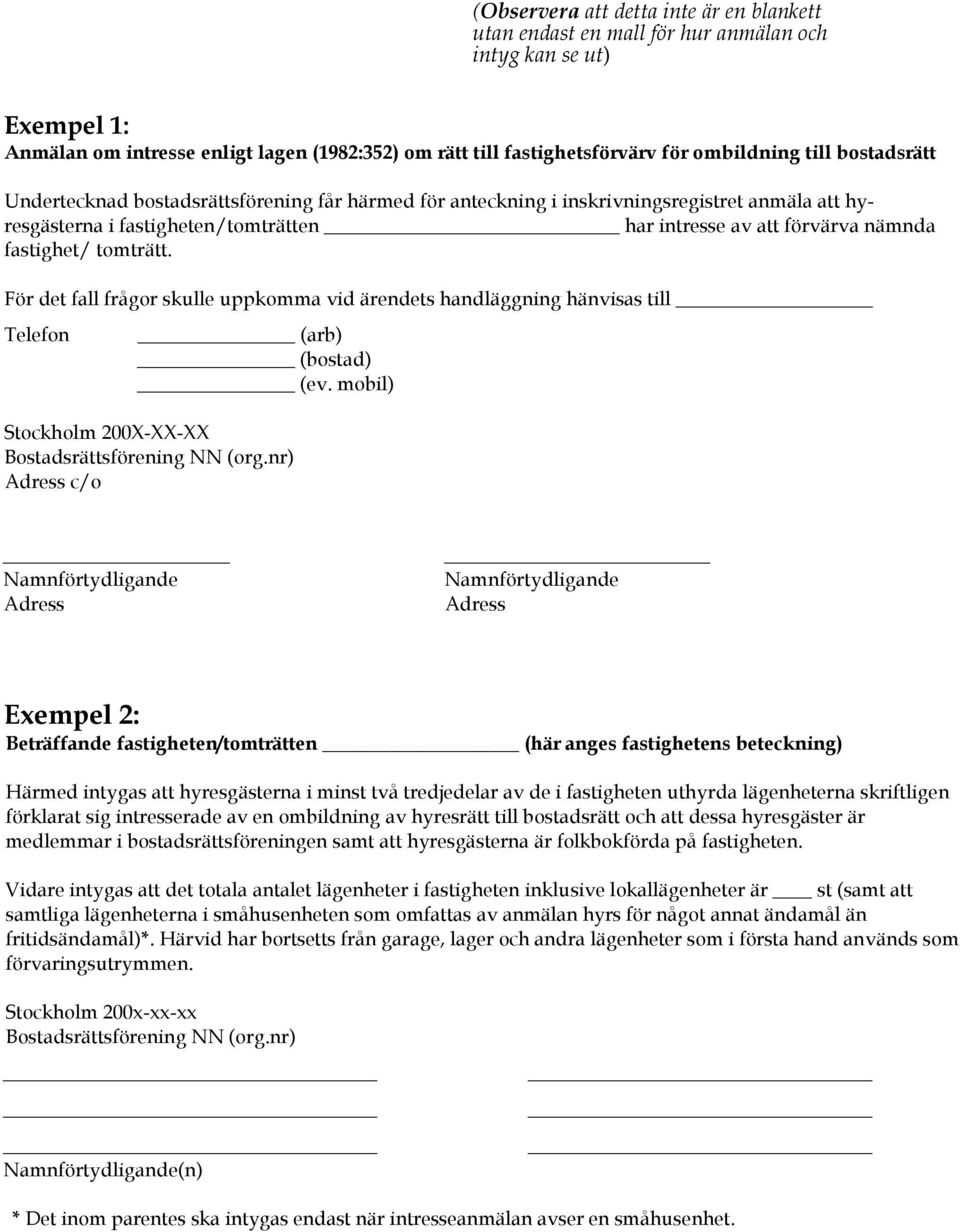 tomträtt. För det fall frågor skulle uppkomma vid ärendets handläggning hänvisas till Telefon (arb) (bostad) (ev. mobil) Stockholm 200X-XX-XX Bostadsrättsförening NN (org.