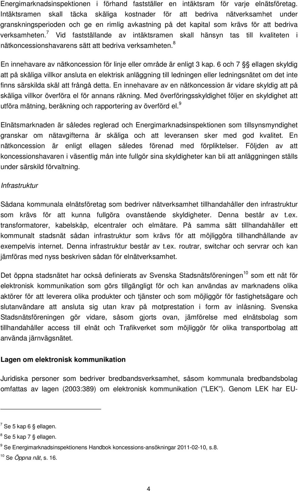 7 Vid fastställande av intäktsramen skall hänsyn tas till kvaliteten i nätkoncessionshavarens sätt att bedriva verksamheten. 8 En innehavare av nätkoncession för linje eller område är enligt 3 kap.