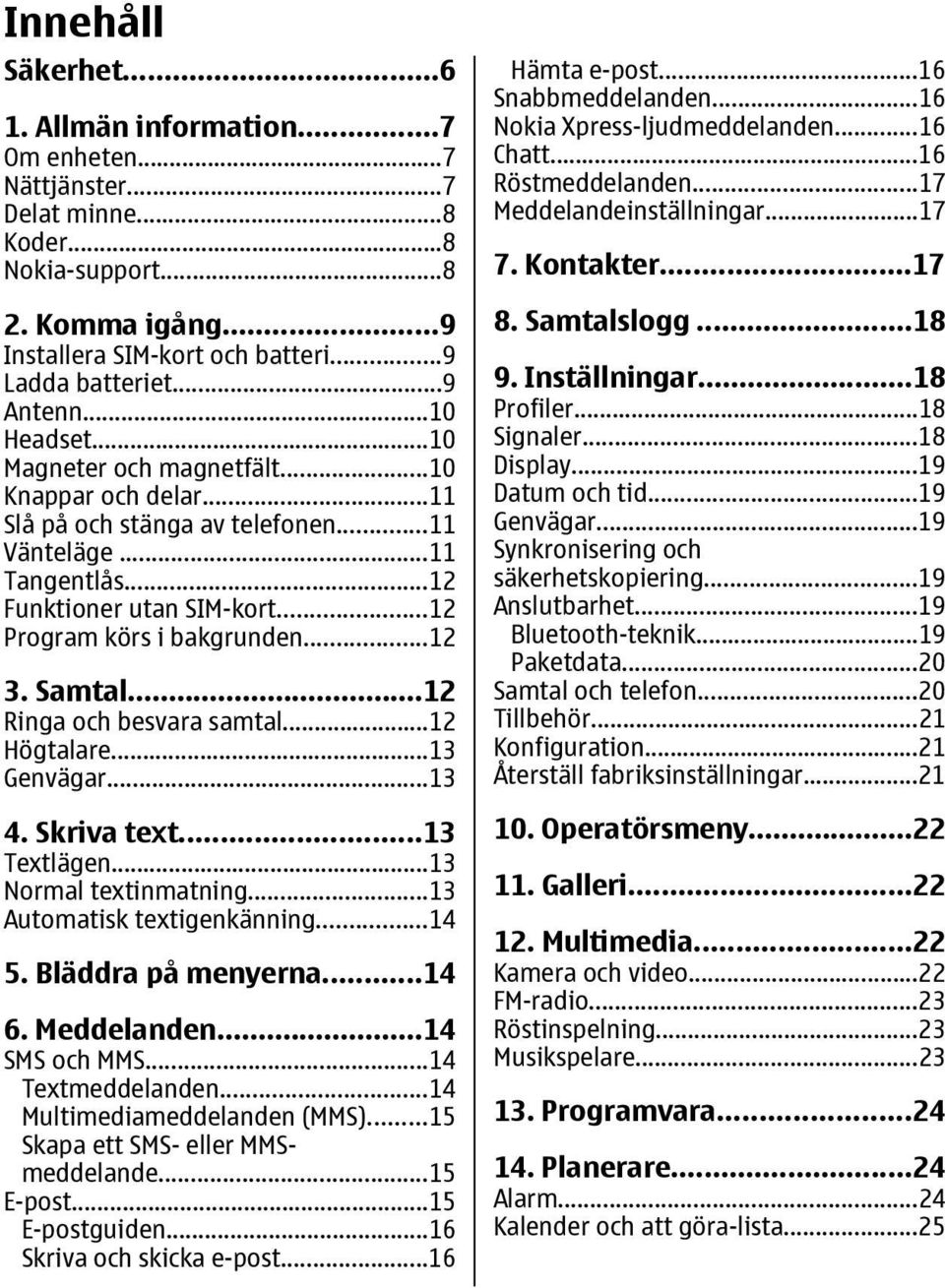 ..12 Program körs i bakgrunden...12 3. Samtal...12 Ringa och besvara samtal...12 Högtalare...13 Genvägar...13 4. Skriva text...13 Textlägen...13 Normal textinmatning...13 Automatisk textigenkänning.