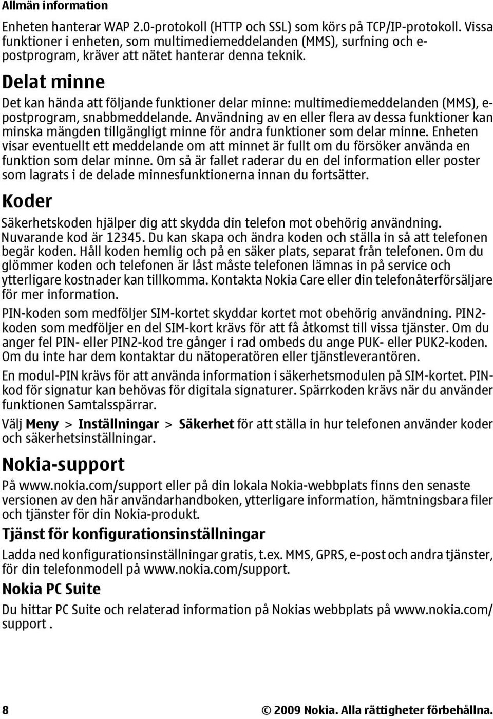 Delat minne Det kan hända att följande funktioner delar minne: multimediemeddelanden (MMS), e- postprogram, snabbmeddelande.