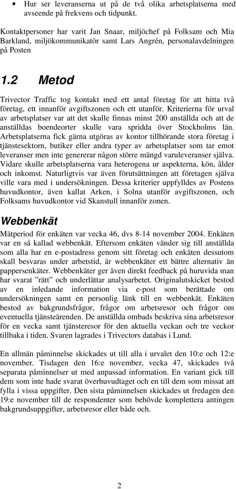 2 Metod Trivector Traffic tog kontakt med ett antal företag för att hitta två företag, ett innanför avgiftszonen och ett utanför.