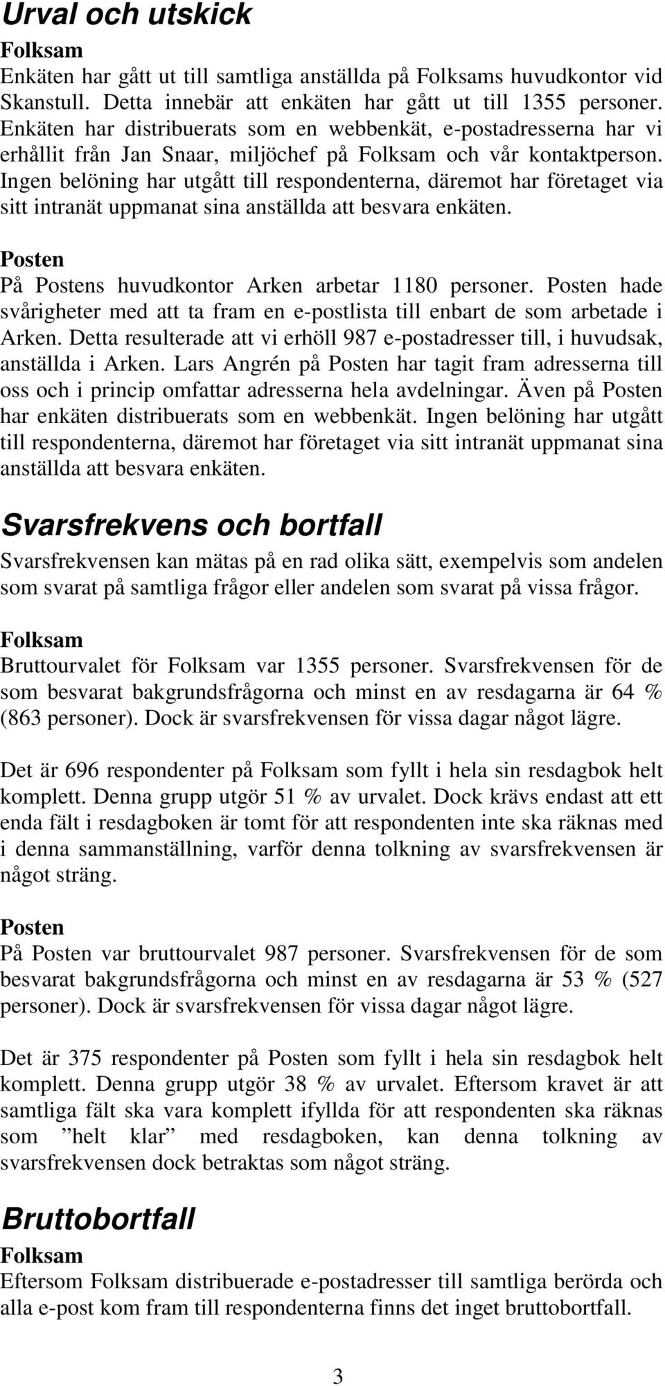 Ingen belöning har utgått till respondenterna, däremot har företaget via sitt intranät uppmanat sina anställda att besvara enkäten. Posten På Postens huvudkontor Arken arbetar 1180 personer.