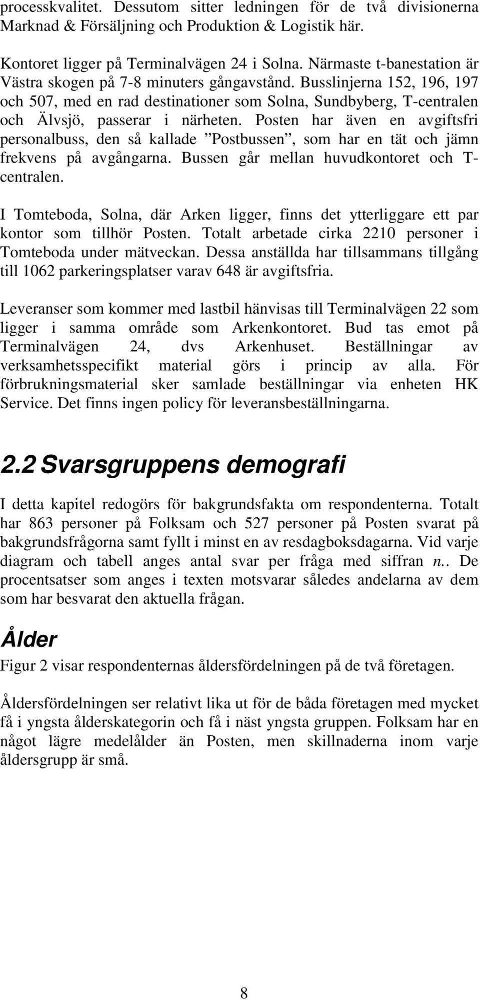 Posten har även en avgiftsfri personalbuss, den så kallade Postbussen, som har en tät och jämn frekvens på avgångarna. Bussen går mellan huvudkontoret och T- centralen.