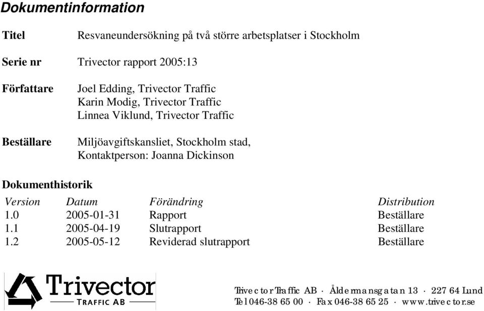 Kontaktperson: Joanna Dickinson Dokumenthistorik Version Datum Förändring Distribution 1.0 2005-01-31 Rapport Beställare 1.