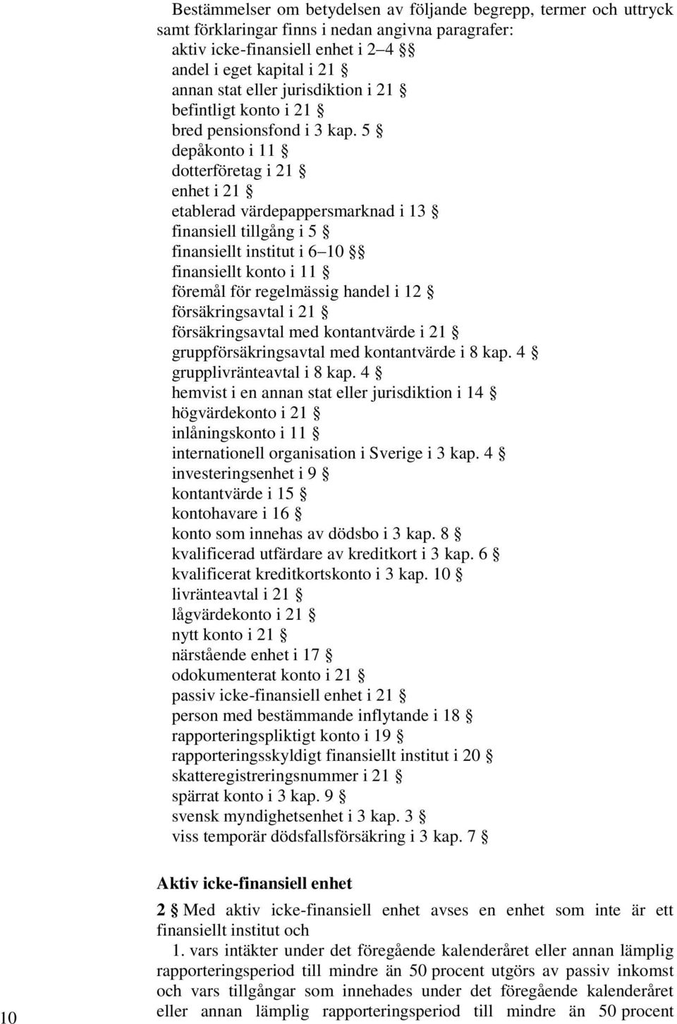 5 depåkonto i 11 dotterföretag i 21 enhet i 21 etablerad värdepappersmarknad i 13 finansiell tillgång i 5 finansiellt institut i 6 10 finansiellt konto i 11 föremål för regelmässig handel i 12