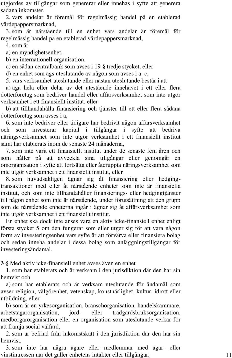 som är a) en myndighetsenhet, b) en internationell organisation, c) en sådan centralbank som avses i 19 tredje stycket, eller d) en enhet som ägs uteslutande av någon som avses i a c, 5.