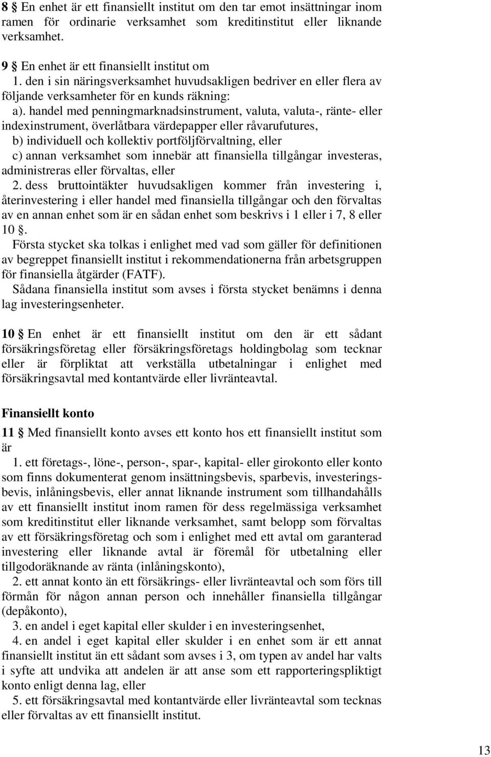 handel med penningmarknadsinstrument, valuta, valuta-, ränte- eller indexinstrument, överlåtbara värdepapper eller råvarufutures, b) individuell och kollektiv portföljförvaltning, eller c) annan