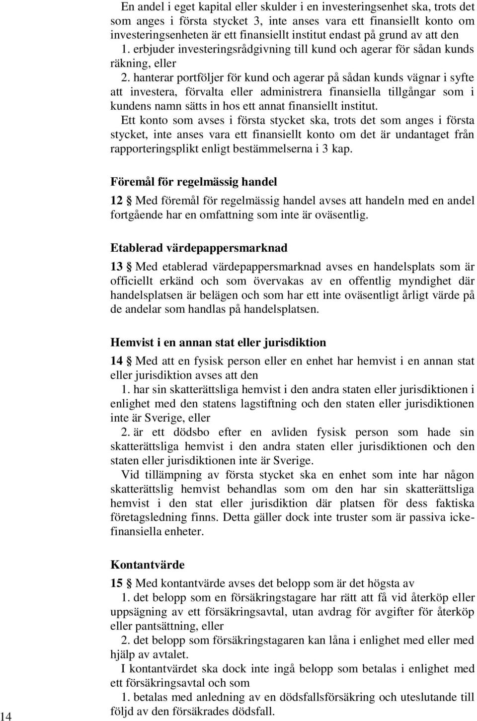 hanterar portföljer för kund och agerar på sådan kunds vägnar i syfte att investera, förvalta eller administrera finansiella tillgångar som i kundens namn sätts in hos ett annat finansiellt institut.