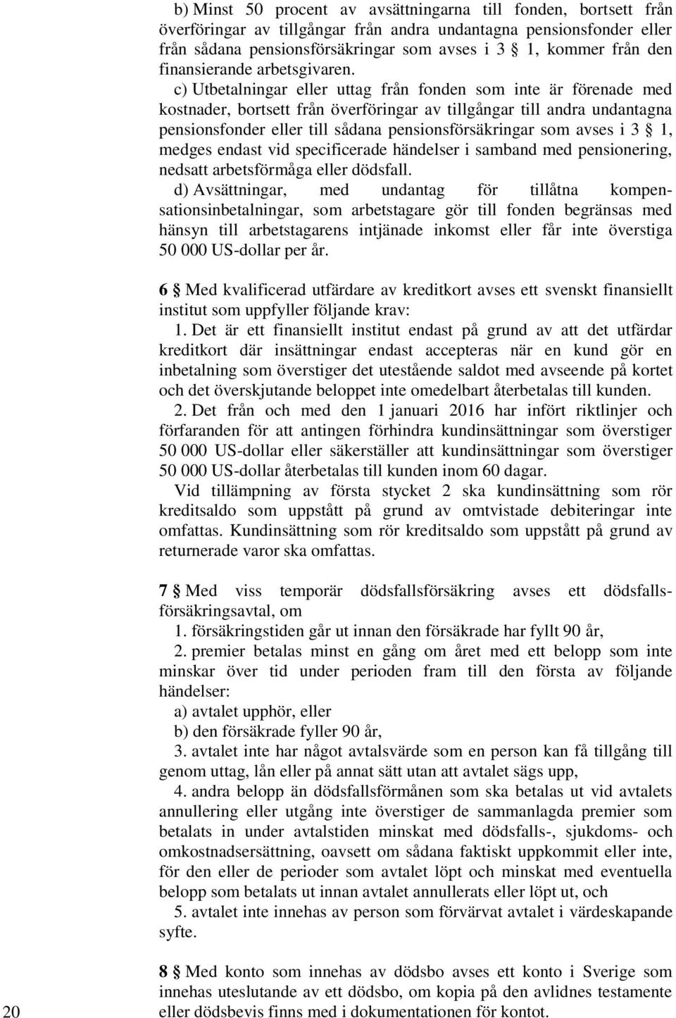 c) Utbetalningar eller uttag från fonden som inte är förenade med kostnader, bortsett från överföringar av tillgångar till andra undantagna pensionsfonder eller till sådana pensionsförsäkringar som