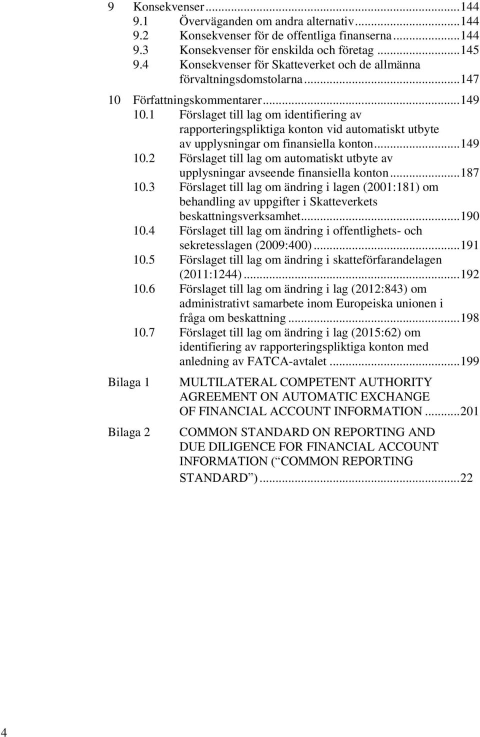 1 Förslaget till lag om identifiering av rapporteringspliktiga konton vid automatiskt utbyte av upplysningar om finansiella konton... 149 10.