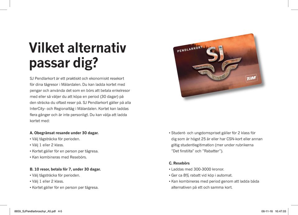 SJ Pendlarkort gäller på alla InterCity- och Regionaltåg i Mälardalen. Kortet kan laddas flera gånger och är inte personligt. Du kan välja att ladda kortet med: A. Obegränsat resande under 30 dagar.