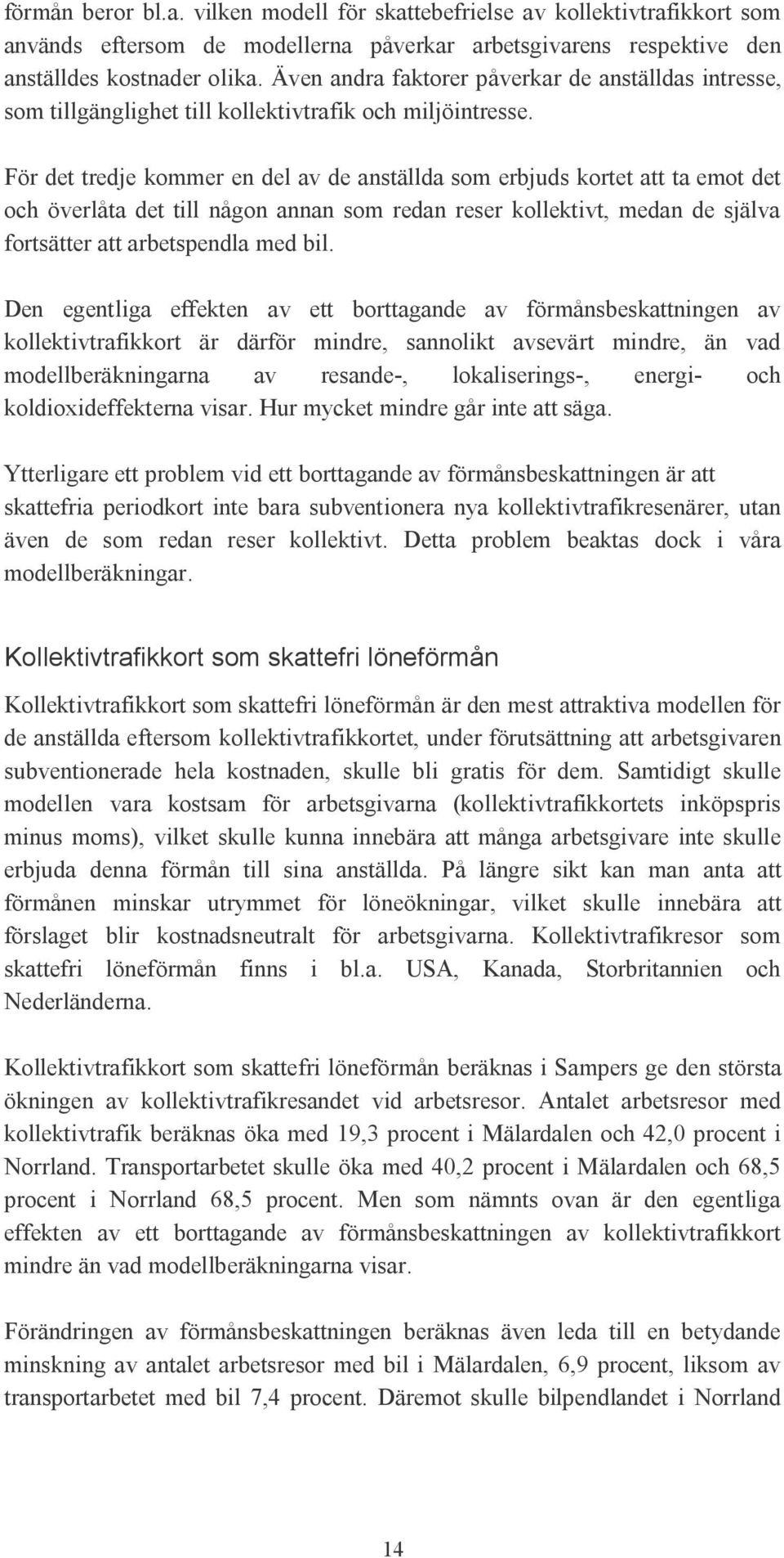 För det tredje kommer en del av de anställda som erbjuds kortet att ta emot det och överlåta det till någon annan som redan reser kollektivt, medan de själva fortsätter att arbetspendla med bil.