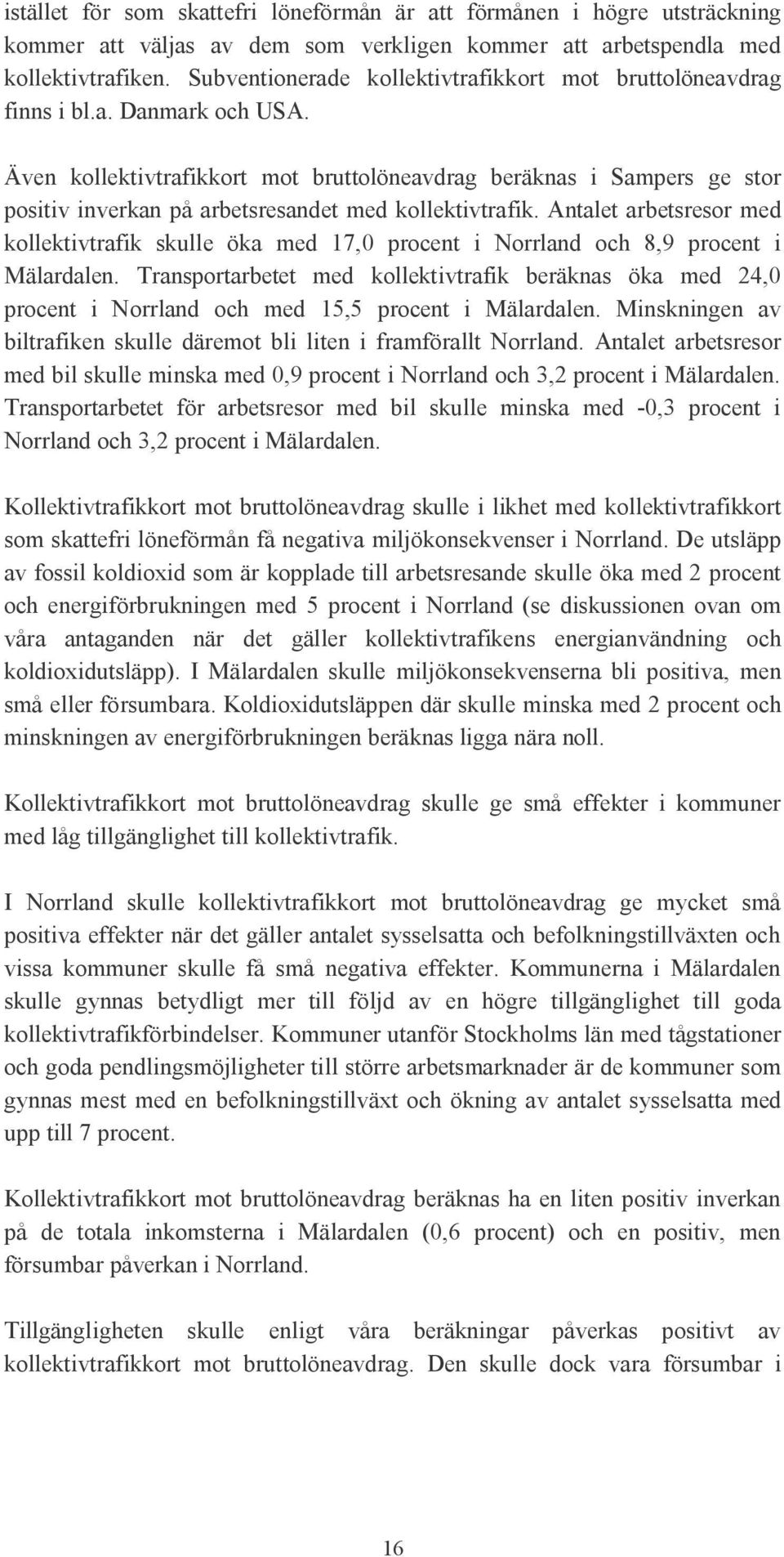 Även kollektivtrafikkort mot bruttolöneavdrag beräknas i Sampers ge stor positiv inverkan på arbetsresandet med kollektivtrafik.