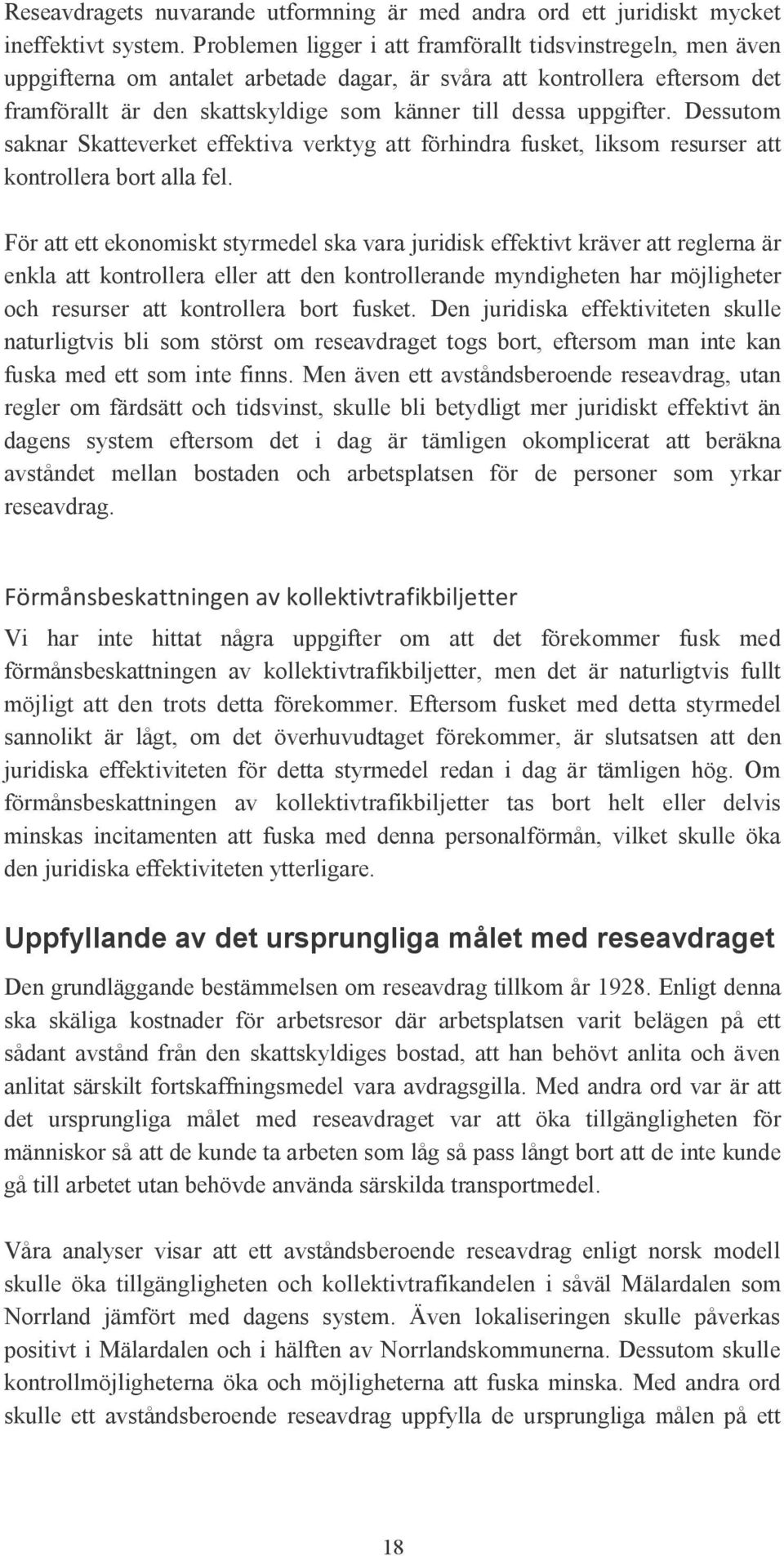 uppgifter. Dessutom saknar Skatteverket effektiva verktyg att förhindra fusket, liksom resurser att kontrollera bort alla fel.