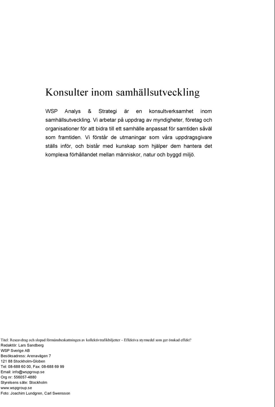Vi förstår de utmaningar som våra uppdragsgivare ställs inför, och bistår med kunskap som hjälper dem hantera det komplexa förhållandet mellan människor, natur och byggd miljö.